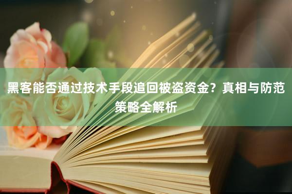 黑客能否通过技术手段追回被盗资金？真相与防范策略全解析